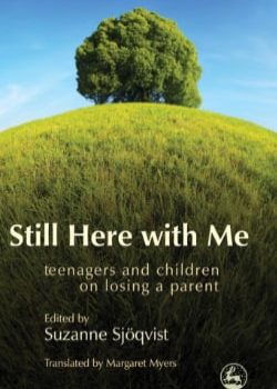 Still Here With Me Teenagers and Children on Losing a Parent by Suzanne Sjoqvist Book Cover